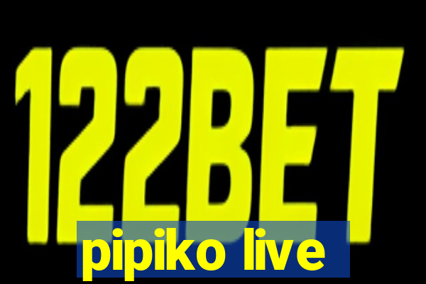 pipiko live